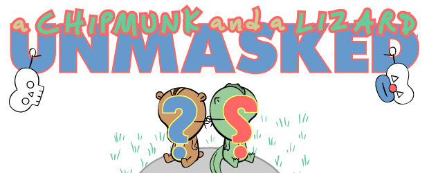 a Chipmunk and a Lizard: Unmasked